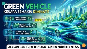 Kenapa Green Vehicle Semakin Diminati? Ini Alasan dan Tren Terbarunya