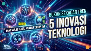 Bukan Sekadar Tren: 5 Inovasi Teknologi yang Wajib Kamu Pantau Tahun Ini